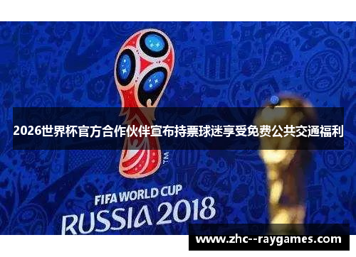 2026世界杯官方合作伙伴宣布持票球迷享受免费公共交通福利