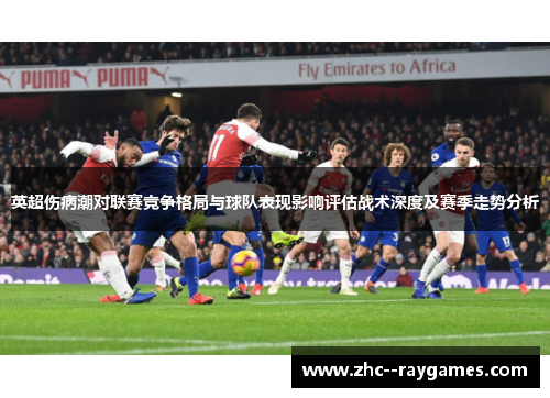 英超伤病潮对联赛竞争格局与球队表现影响评估战术深度及赛季走势分析