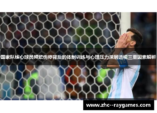 国家队核心球员频繁伤停背后的体制训练与心理压力深层透视三重因素解析 国家队核心球员频繁伤停背后的体制训练与心理压力深层透视三重因素解析