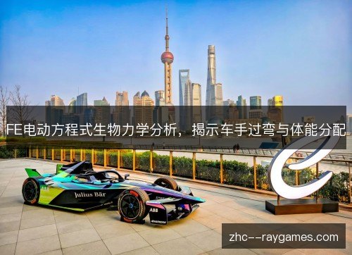FE电动方程式生物力学分析，揭示车手过弯与体能分配