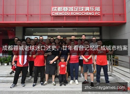 成都蓉城老球迷口述史，廿年看台记忆汇成城市档案